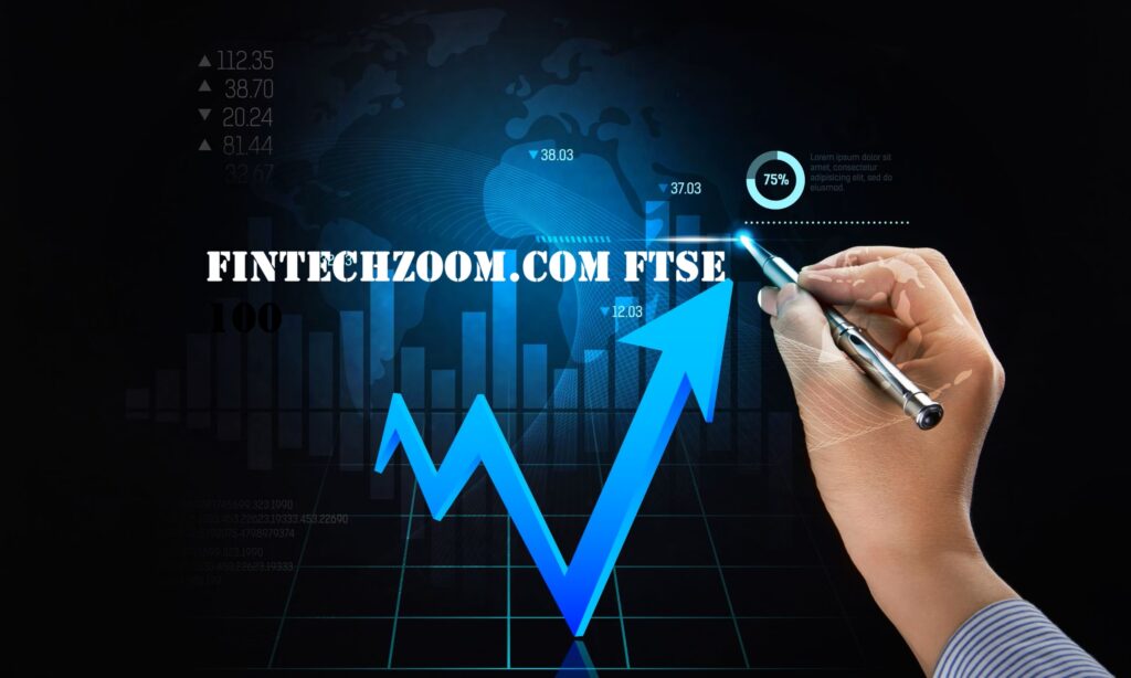 FintechZoom.com FTSE 100: Top Gainers, Market Trends & Investment Tips